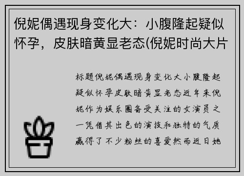 倪妮偶遇现身变化大：小腹隆起疑似怀孕，皮肤暗黄显老态(倪妮时尚大片风格多变夸张造型尽显高级感)